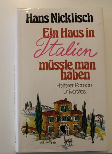 Hans Nicklisch: Ein Haus in Italien - müsste man haben (Heiterer Roman)
