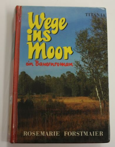 Rosemarie Forstmaier: Wege ins Moor - Ein Bauernroman