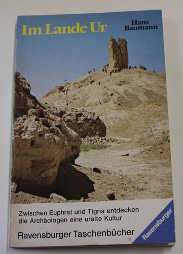 Hans Baumann: Im Lande Ur - Zwischen Euphrat und Tigris entdecken die Archäologen eine uralte Kultur