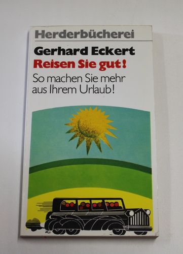 Gerhard Eckert: Reisen Sie gut! - So machen Sie mehr aus Ihrem Urlaub!