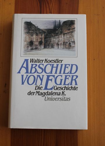 Walter Koestler: Abschied von Eger - Die Geshichte der Magdalena K.