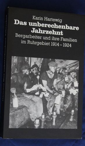 Karin Hartewig: Das unberechenbare Jahrzehnt - Bergarbeiter und ihre Familien ...